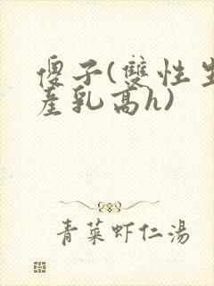 傻子(双性生子产乳高h)