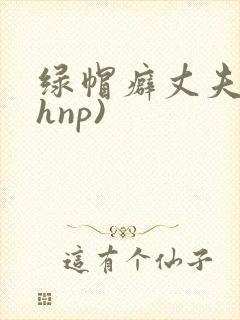 绿帽癖丈夫(高hnp)