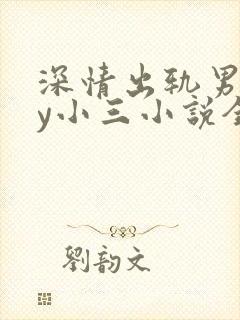 深情出轨男主by小三小说全文阅读