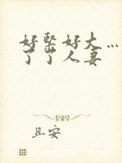 好紧好大…受不了了人妻