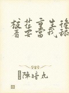 校花重生后,哭着要当我舔狗小说