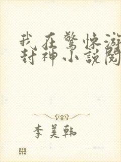 我在惊悚游戏里封神小说阅读版