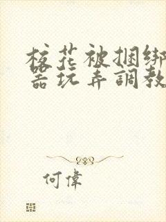 校花被捆绑用性器玩弄调教小说