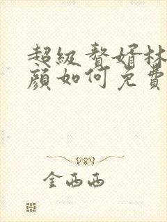 超级赘婿林阳苏颜如何免费阅读