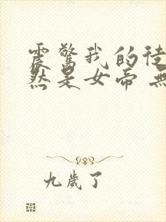 震惊我的徒弟居然是女帝 无弹窗