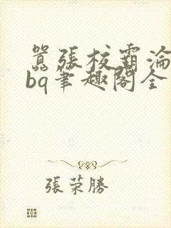 嚣张校霸沦为rbq笔趣阁全