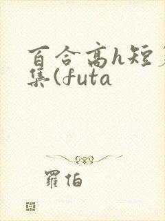 百合高h短篇合集(futa