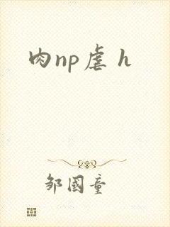 肉np虐 h