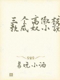 三个高傲校花调教成奴小说