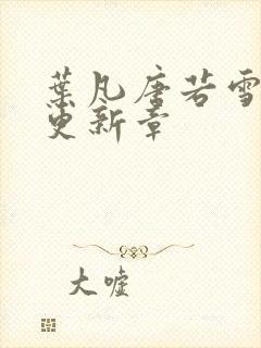 叶凡唐若雪最新更新章