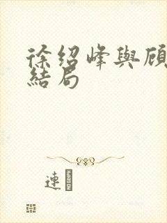 徐绍峰与顾小柳结局