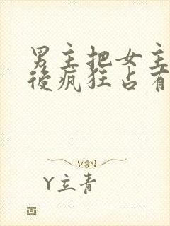 男主把女主qj后疯狂占有女主的小说封面