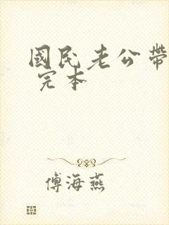 国民老公带回家 完本