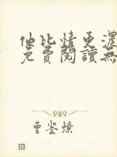 他比情更浓小说免费阅读无弹窗封面