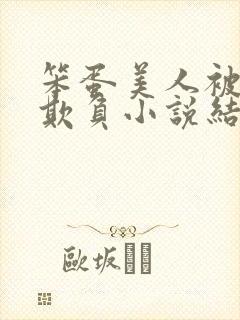 笨蛋美人被花式欺负小说结局