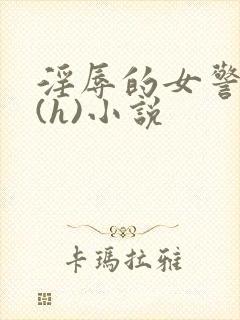 淫辱的女警调教(h)小说