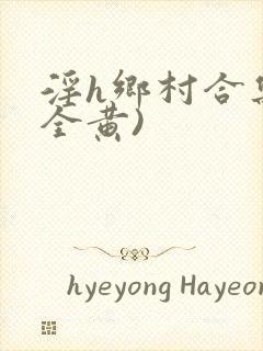 淫h乡村合集(全黄)