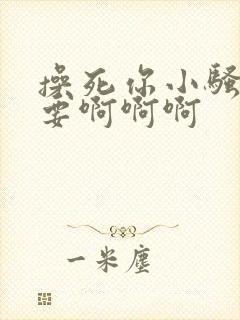 操死你小骚货不要啊啊啊