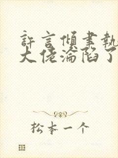 许言倾聿执禁欲大佬沦陷了短剧