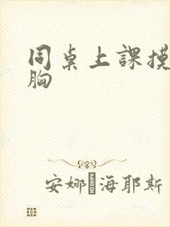 同桌上课摸我的胸