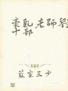 豪乳老师刘艳第十部