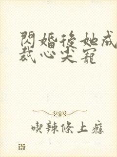 闪婚后她成了总裁心尖宠