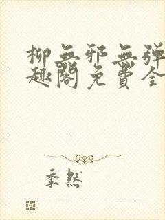 柳无邪无弹窗笔趣阁免费全文