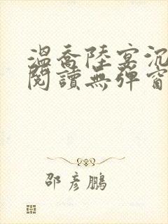 温乔陆宴沉全文阅读无弹窗笔趣阁