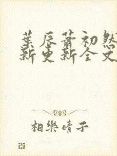 叶辰萧初然最快新更新全文免费