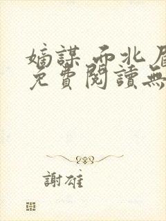 嫡谋 面北眉南免费阅读无弹窗