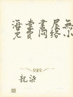 海棠书屋无弹窗免费网络小说阅读网下4千