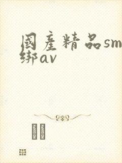 国产精品sm捆绑av