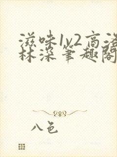 滋味1v2商洛林深笔趣阁