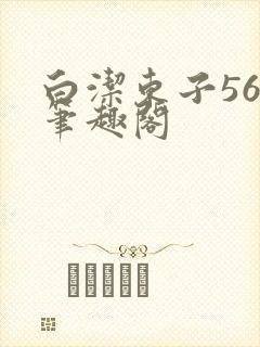 白洁东子56章笔趣阁