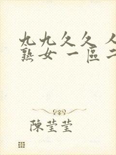 九九久久 人妻熟女 一区二区