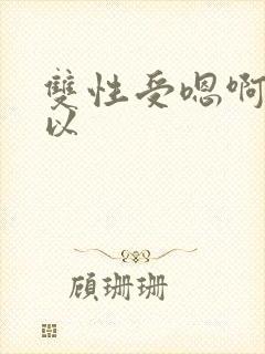 双性受嗯啊不可以