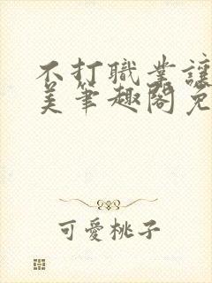 不打职业让我独美笔趣阁免费阅读