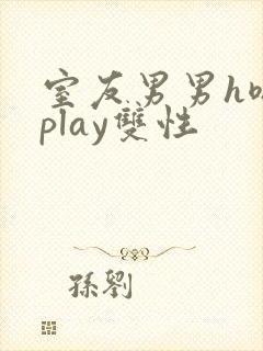 室友男男h嗯啊play双性