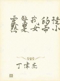 震惊我的徒弟居然是女帝小说免费