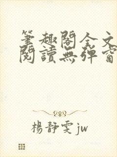 笔趣阁全文在线阅读无弹窗