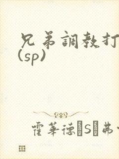 兄弟调教打屁股(sp)