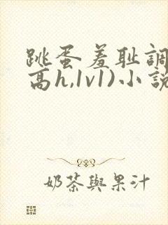 跳蛋羞耻调教(高h,1v1)小说封面