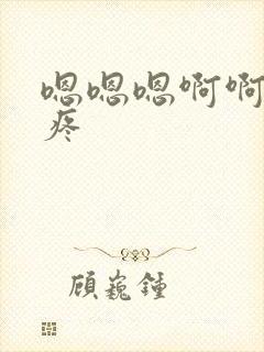 嗯嗯嗯啊啊啊啊疼