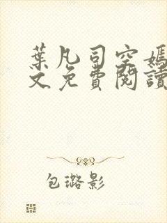 叶凡司空嫣然全文免费阅读正版