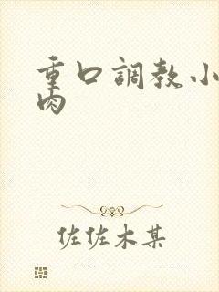 重口调教小说肉肉