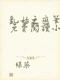 乱始之恋笔趣阁免费阅读小说