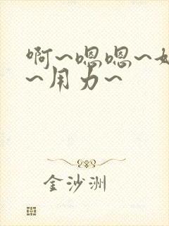 啊~嗯嗯~好爽~用力~