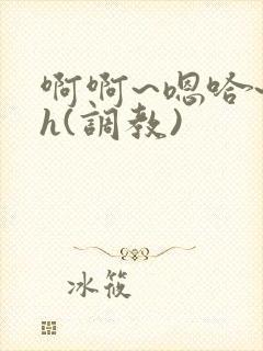 啊啊~嗯哈~高h(调教)封面