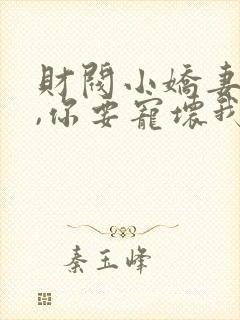 财阀小娇妻:叔,你要宠坏我了免费