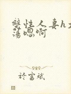 双性人妻h大乳荡嗯啊